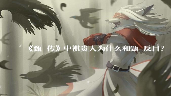 《甄嬛传》中祺贵人为什么和甄嬛反目？